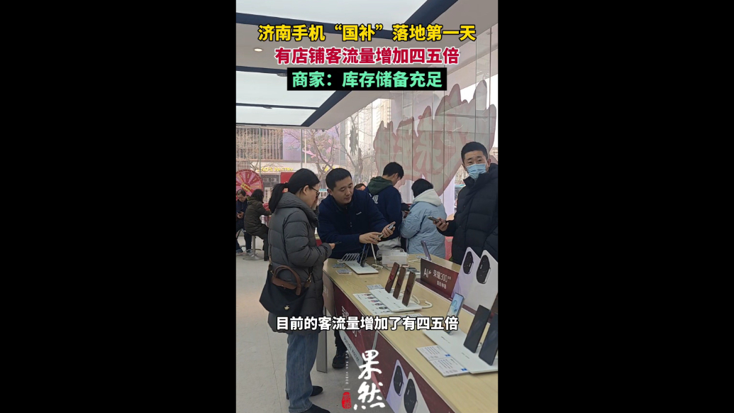 果然视频|济南手机“国补”落地首日，有店铺客流量增加四五倍