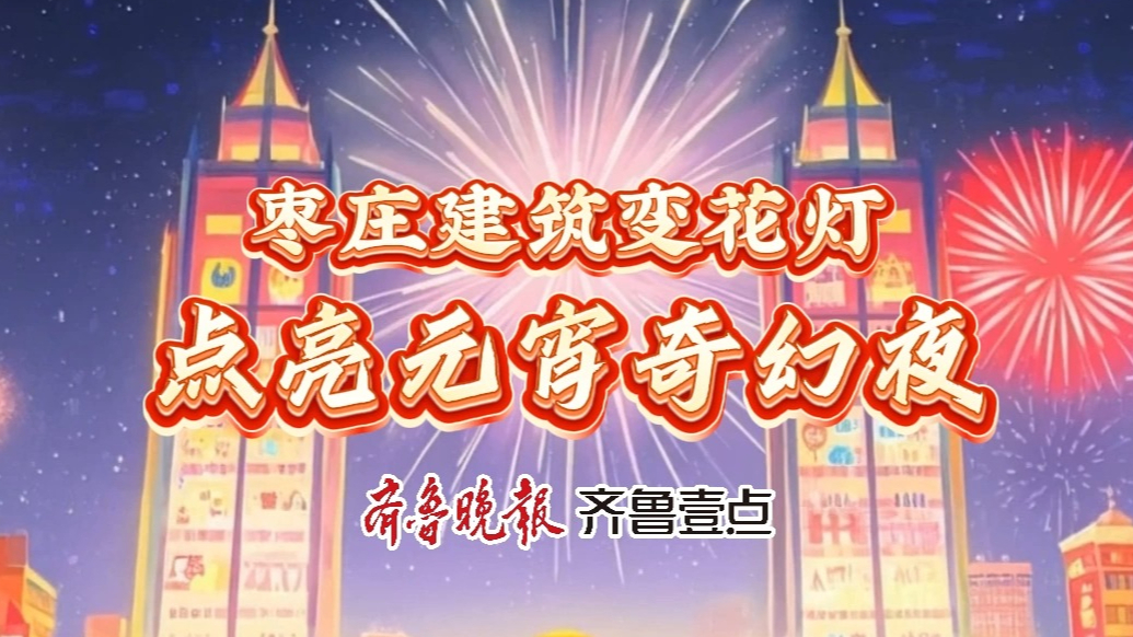 AI花灯秀丨枣庄地标，燃亮元宵奇幻夜