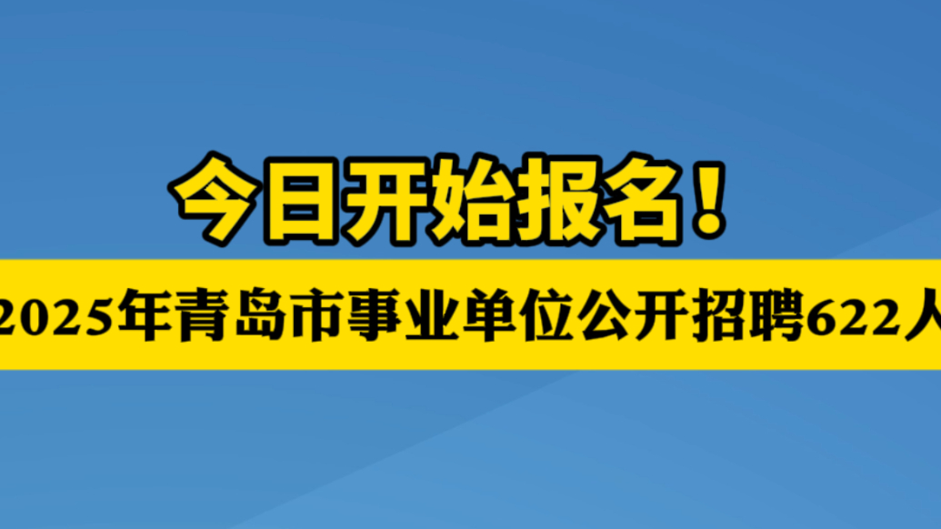 果然视频｜今起报名！2025年青岛市事业单位公开招聘622人
