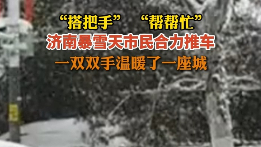 果然视频|济南暴雪天市民合力推车，一双双手温暖了一座城