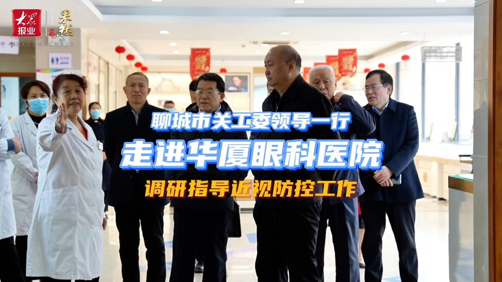 果然视频｜聊城市关工委到华厦眼科调研指导青少年近视防控工作
