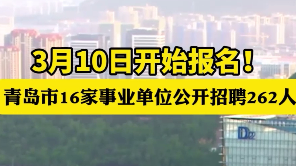 琴视频丨3月10日报名！青岛16家事业单位公开招聘262人