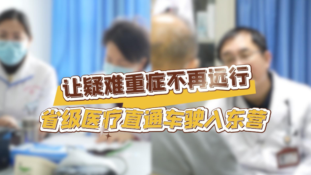 让疑难重症不再远行，省级医疗直通车驶入东营