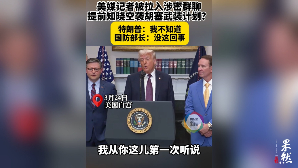 果然视频·看天下|记者被拉入群聊获知军事机密？特朗普：不知道