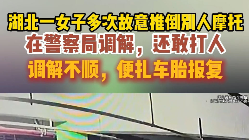 果然视频|湖北一女子多次推倒他人摩托，警察调解完还扎轮胎报复