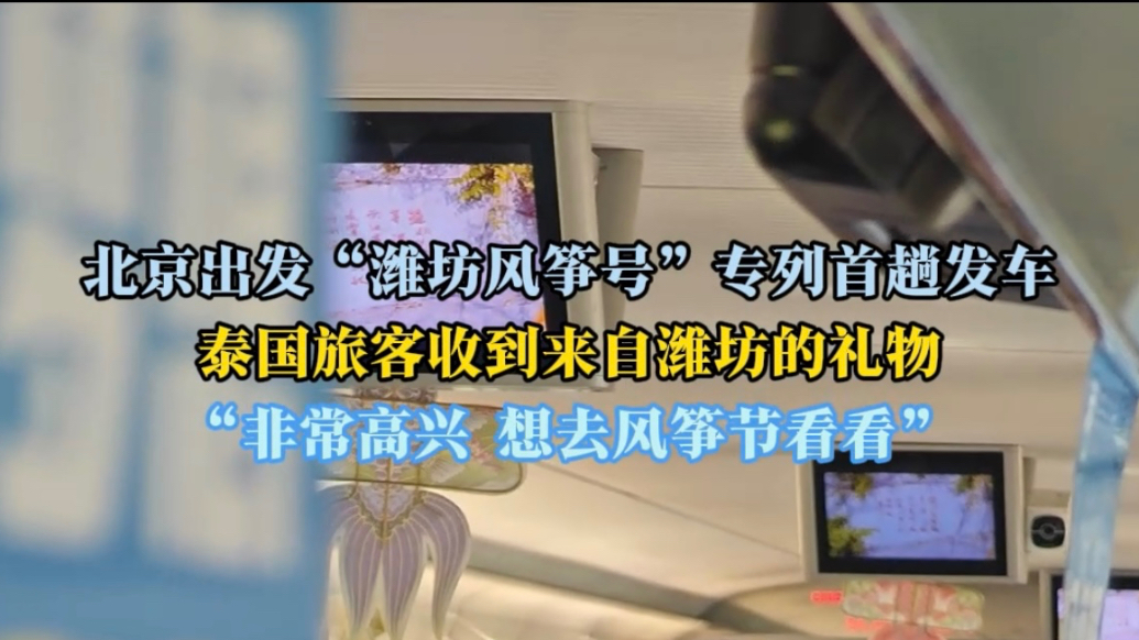 果然视频|首趟北京出发潍坊风筝号专列上，泰国旅客收到潍坊好礼