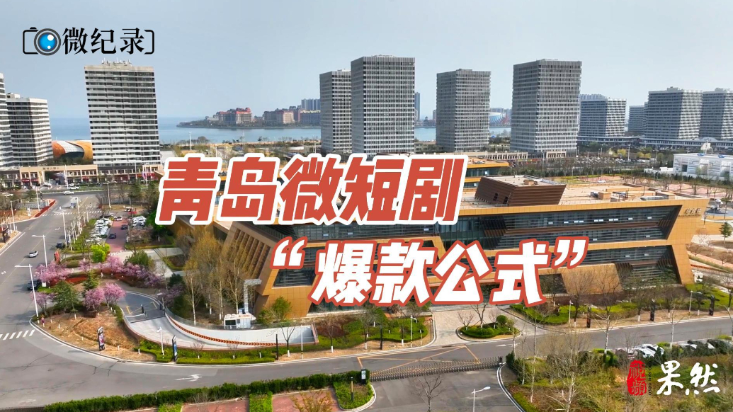 微纪录·青岛故事丨青岛微短剧“爆款公式”