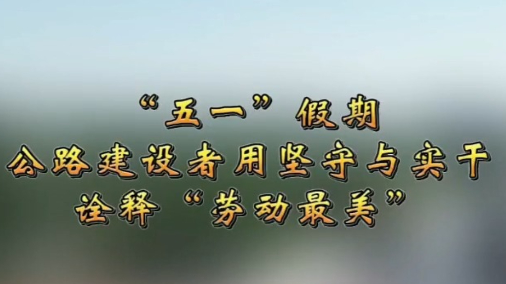 果然视频｜五一假期，临沂公路建设者用坚守诠释“劳动最光荣”