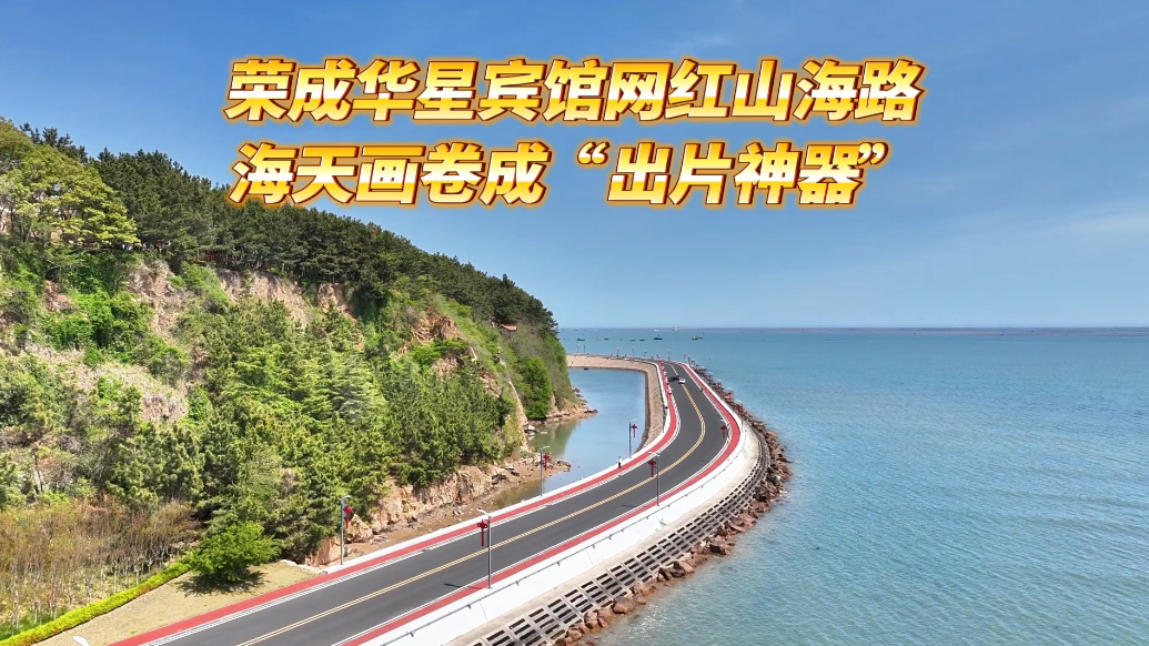 果然视频 |荣成华星宾馆网红山海路：海天画卷成“出片神器”