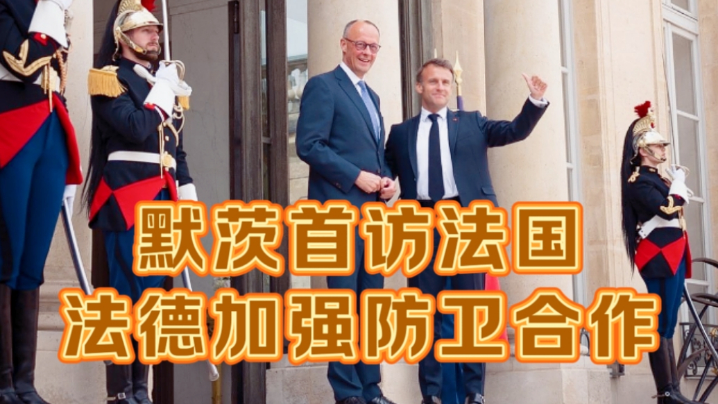 果然视频·世界观|德国新总理默茨上任第二天到访法国