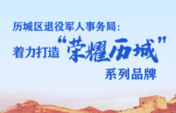 历城区退役军人事务局： 着力打造“荣耀历城”系列品牌