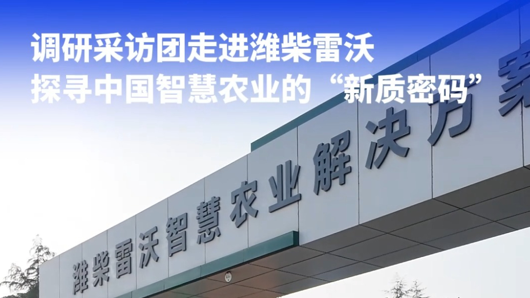 果然视频|采访团走进潍柴雷沃，探寻中国智慧农业的“新质密码”