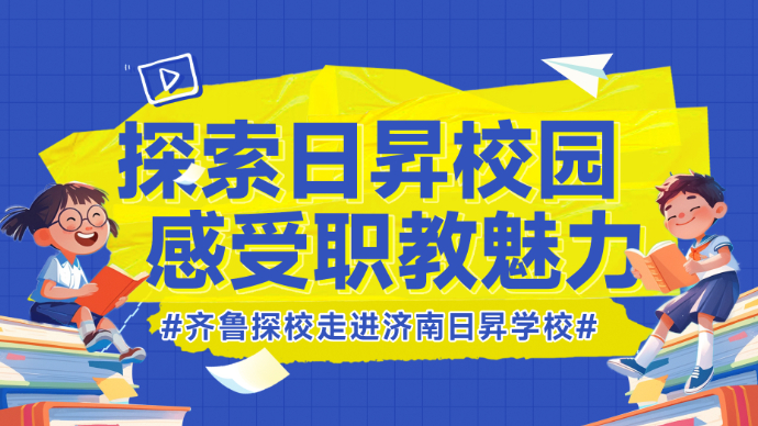 壹直播|感受职教魅力 探访济南日昇学校