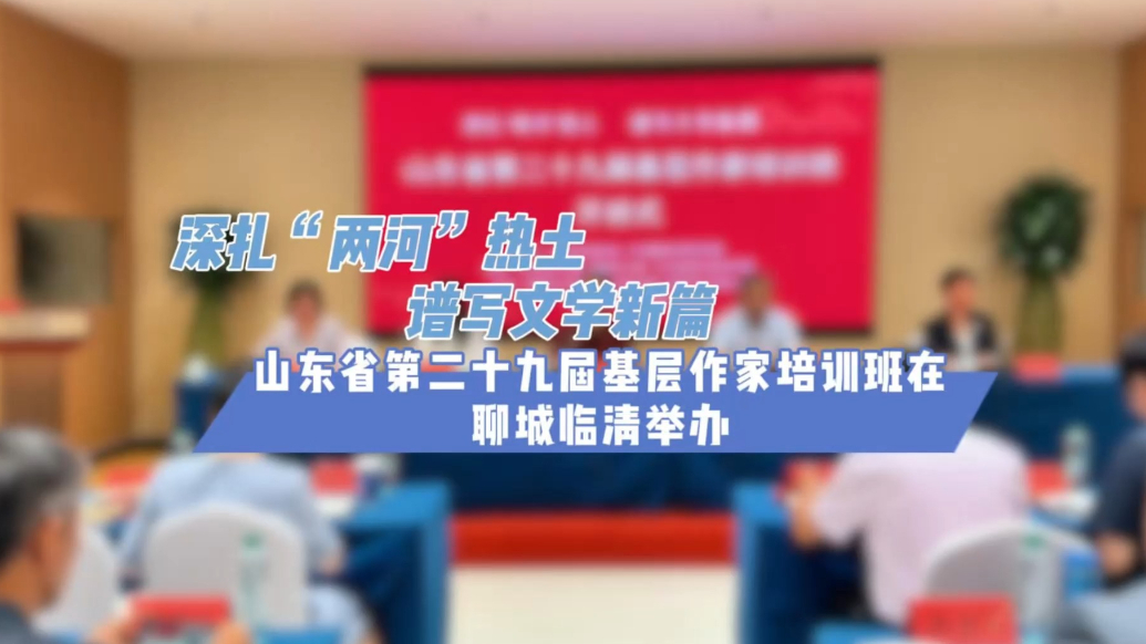 果然视频｜山东省第二十九届基层作家培训班在聊城临清举办