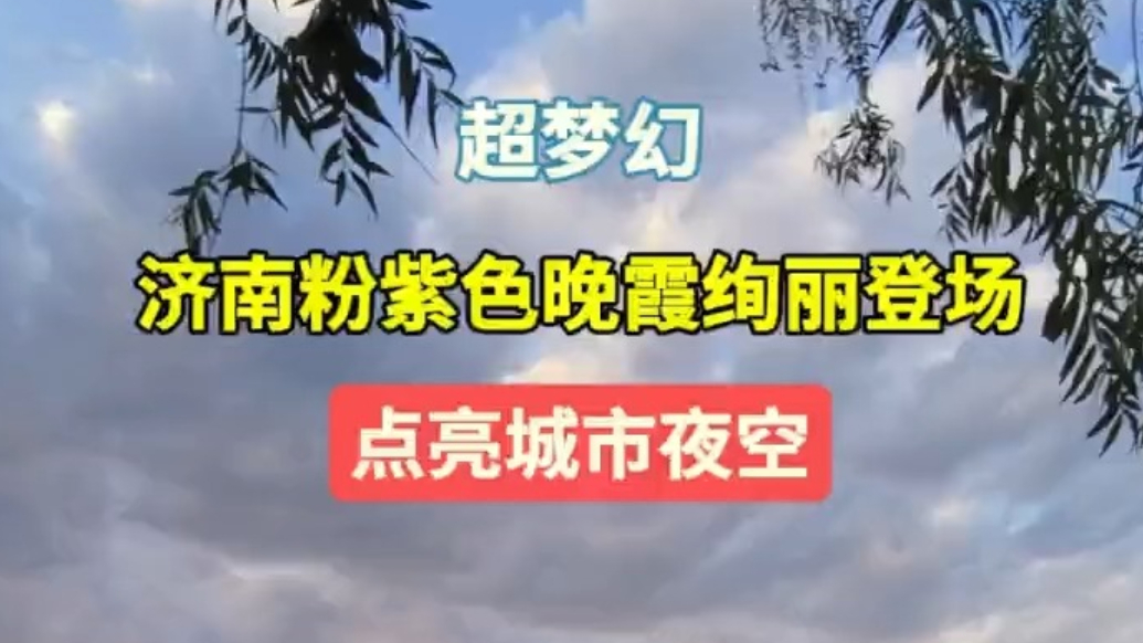 天气情报站|超梦幻！济南粉紫色晚霞绚丽登场，点亮城市夜空