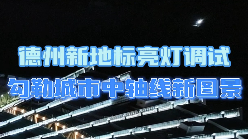 果然视频｜德州新地标亮灯调试，勾勒城市中轴线新图景