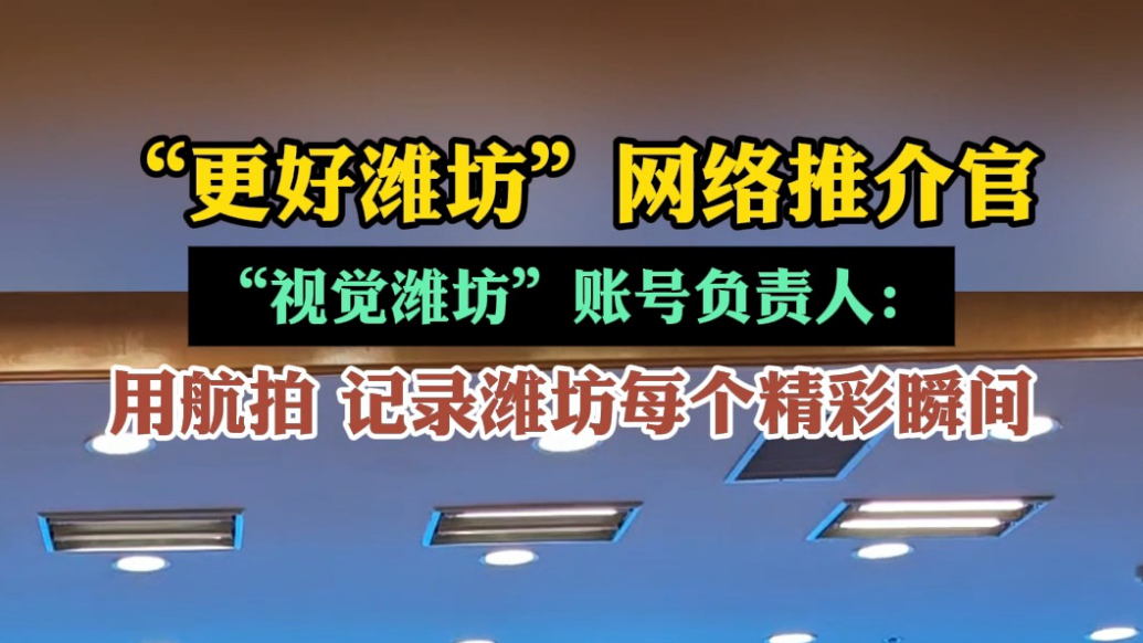 果然视频|潍坊网络推介官李文强：用航拍记录潍坊每一份精彩瞬间