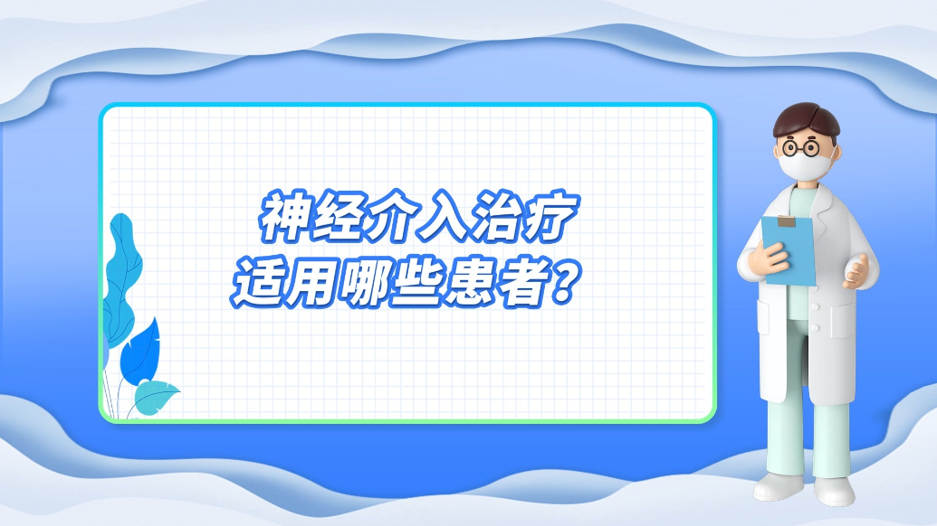 医说健康·一分钟科普丨神经介入治疗适用哪些患者？