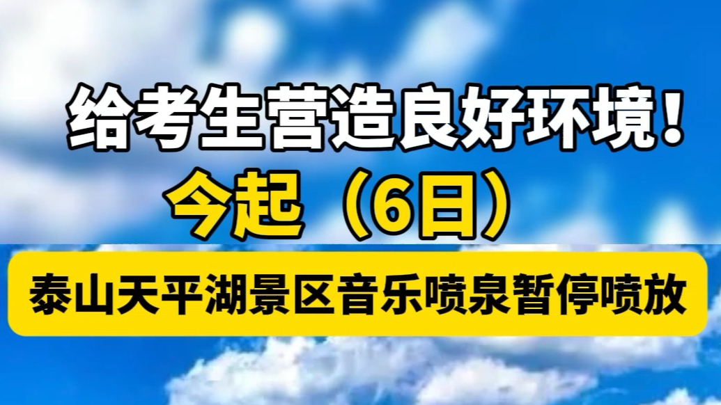 果然视频丨给考生营造良好环境！今起（6日），泰山天平湖景区音乐喷泉暂停喷放