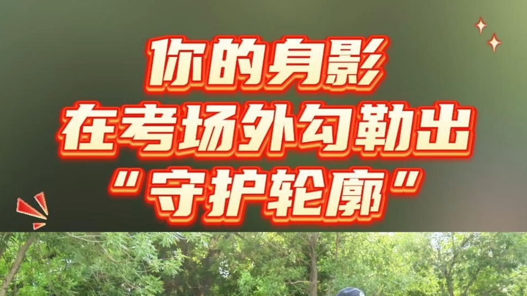 果然视频丨你的身影在考场外勾勒出“守护轮廓”
