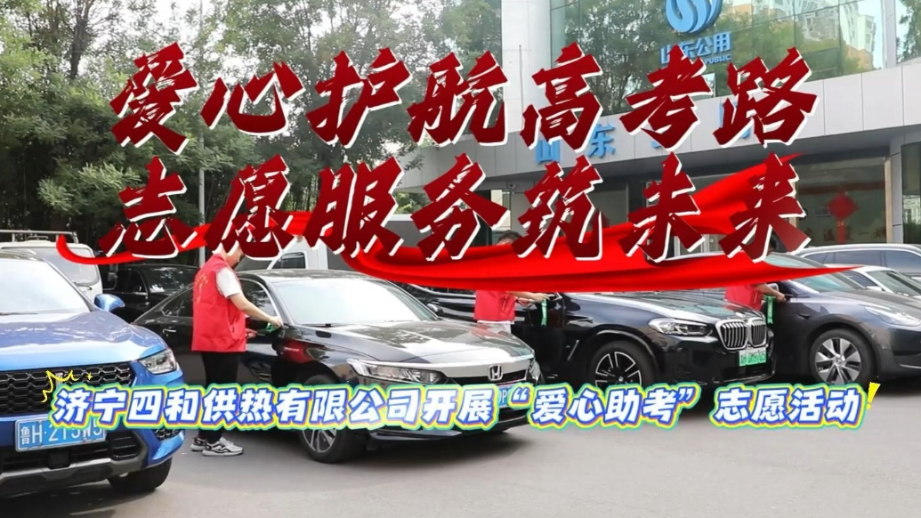 果然视频|济宁四和供热有限公司开展“爱心助考”志愿活动