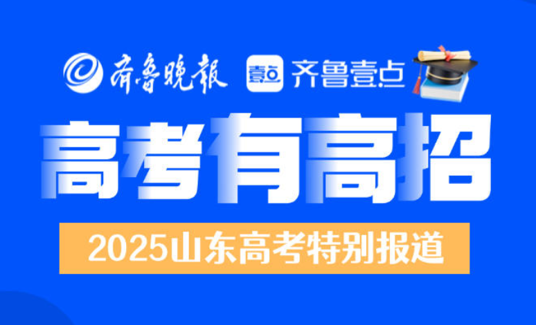 专题|高考有高招！2025年山东高考特别报道