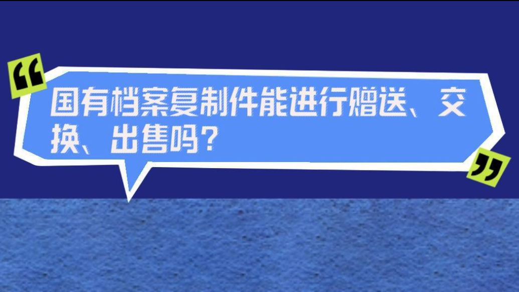 档案普法｜国有档案复制件能进行赠送、交换、出售吗？