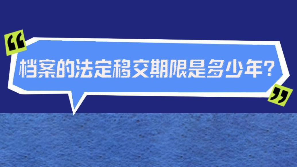 档案普法｜档案的法定移交期限是多少年？