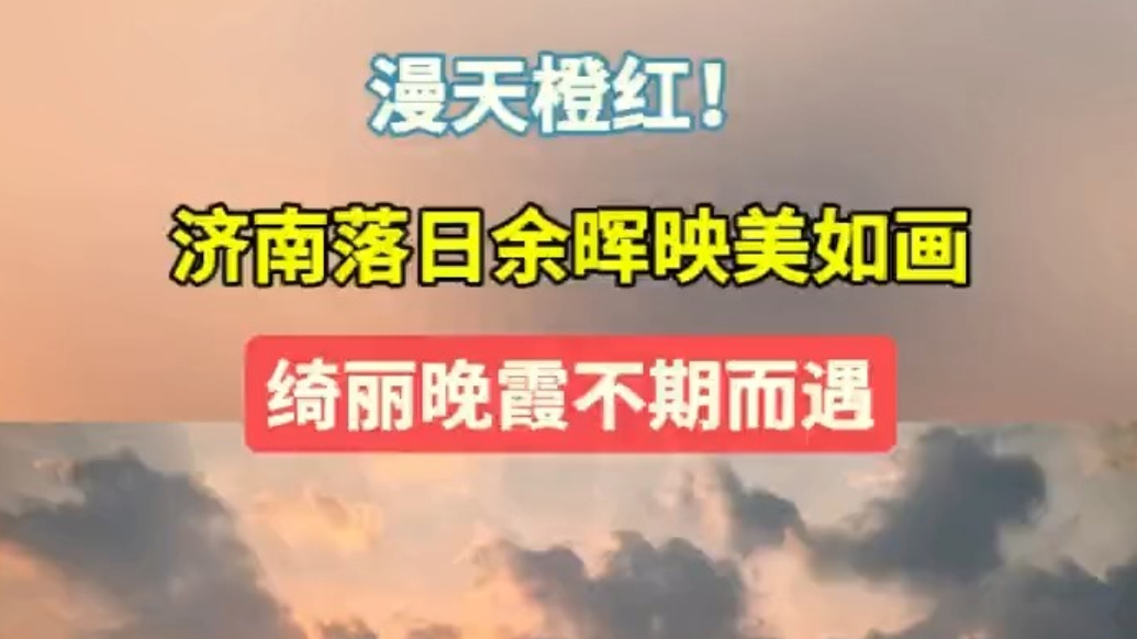 天气情报站|漫天橙红！济南绮丽晚霞不期而遇，落日余晖美如画卷