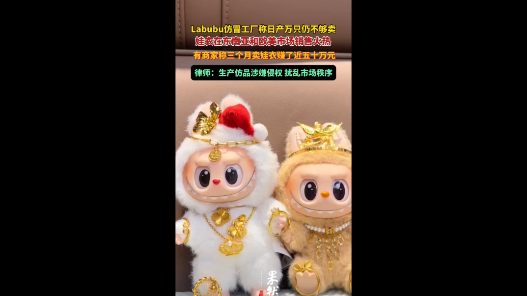 果然视频|Labubu仿冒工厂称订单供不应求，律师：涉嫌侵权