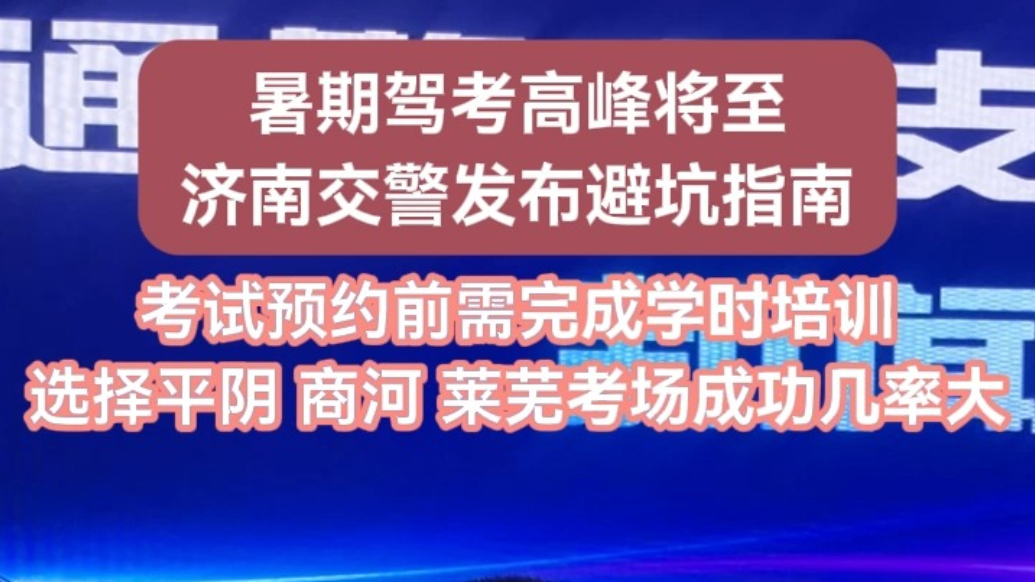 果然视频丨济南交警发布驾考避坑指南，平阴商河莱芜考场更易预约