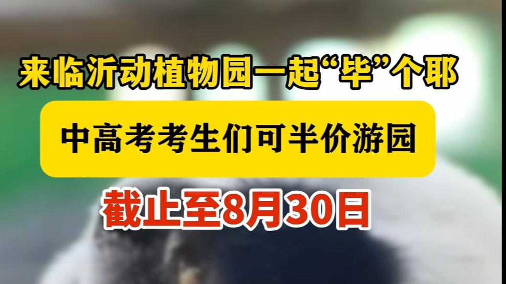 沂视频丨中高考考生们半价门票畅游临沂动植物园了