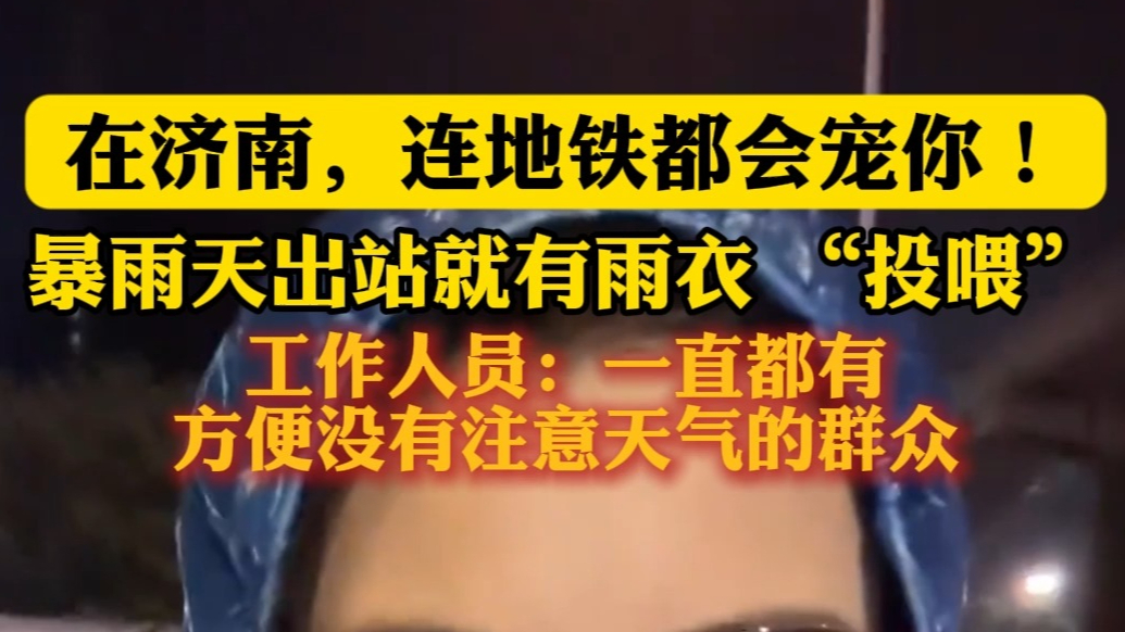 果然视频|在济南连地铁都会宠你，暴雨天出站就有雨衣“投喂”