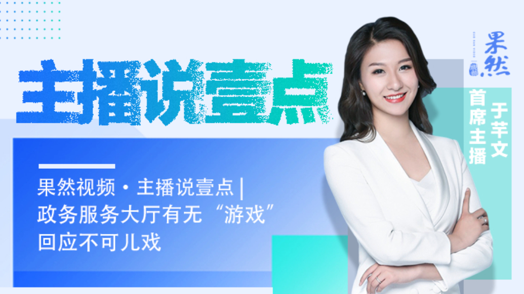 果然视频·主播说壹点|政务服务大厅有无“游戏”，回应不可儿戏