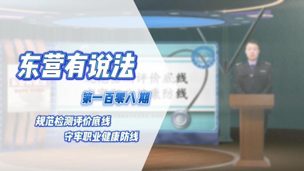 【东营有说法】规范检测评价底线 守牢职业健康防线