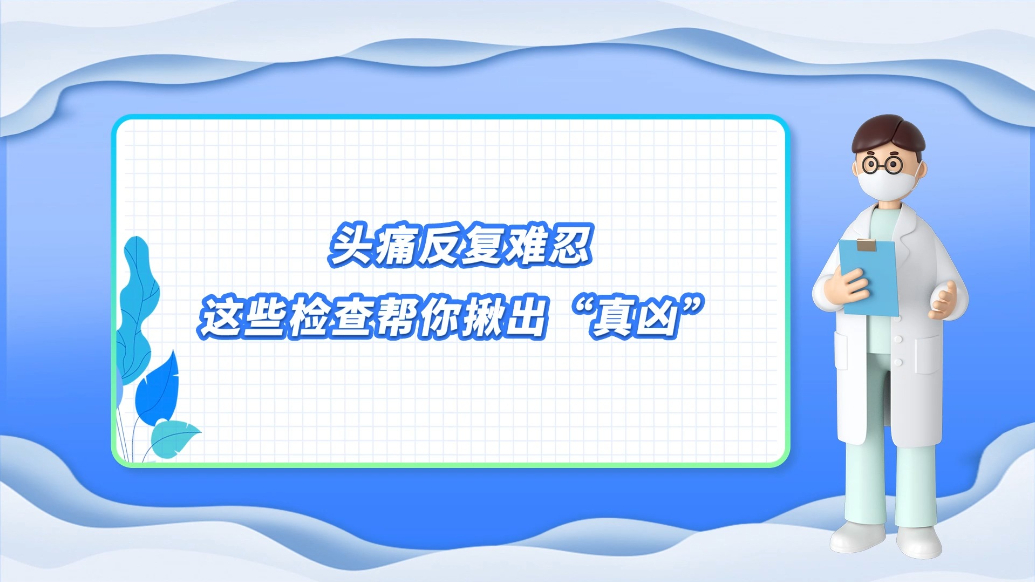 医说健康·一分钟科普丨头痛反复难忍，这些检查揪出“真凶”