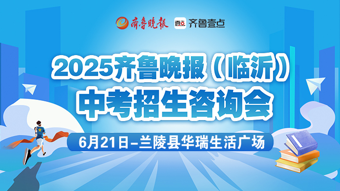 壹直播｜2025齐鲁晚报（临沂）中考招生咨询会（6月21日）