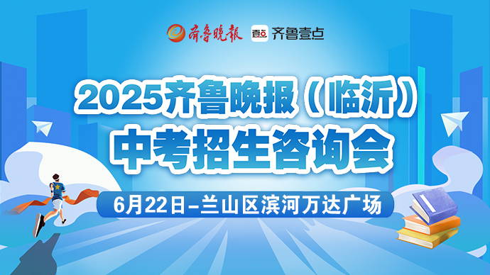 壹直播｜2025齐鲁晚报（临沂）中考招生咨询会（6月22日）