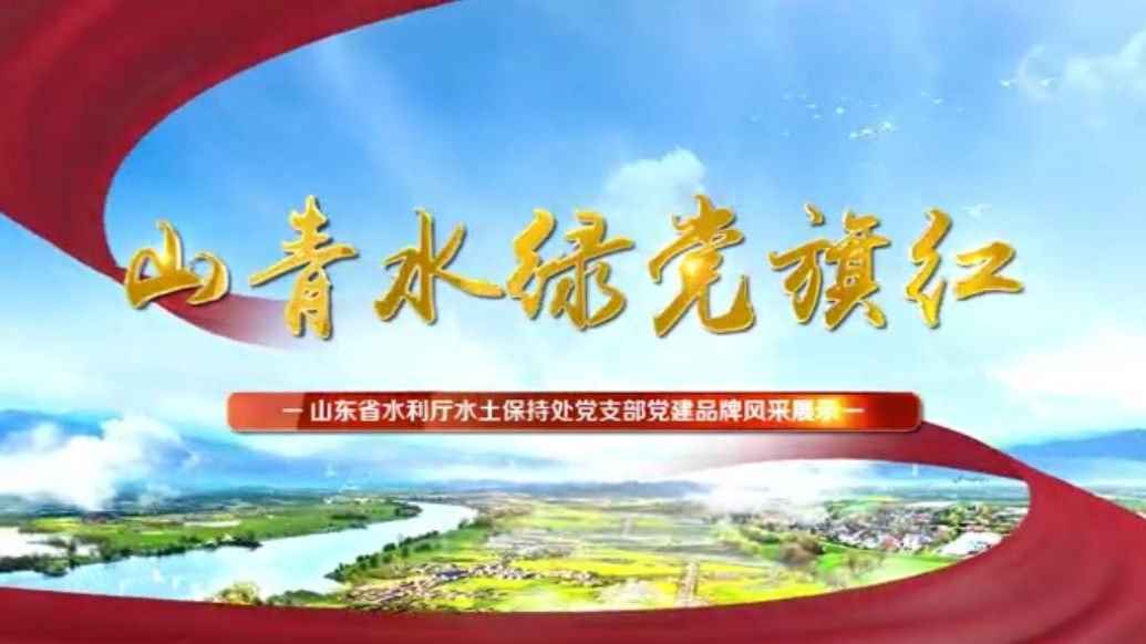 十佳支部建设品牌｜省水利厅水土保持处党支部：“山青水绿党旗红”党建品牌