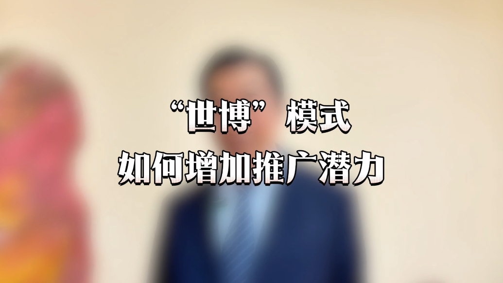 大会抢先看｜“世博”模式如何提升推广潜力