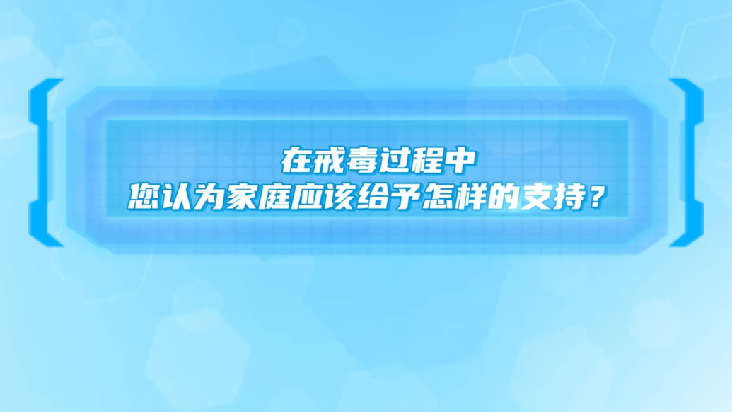 国际禁毒日|在戒毒过程中，您认为家庭应该给予怎样的支持？