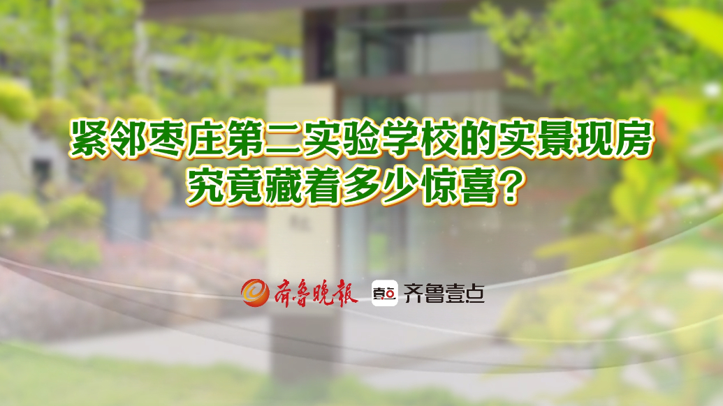 壹点探房丨紧邻枣庄第二实验学校的实景现房，究竟藏着多少惊喜？