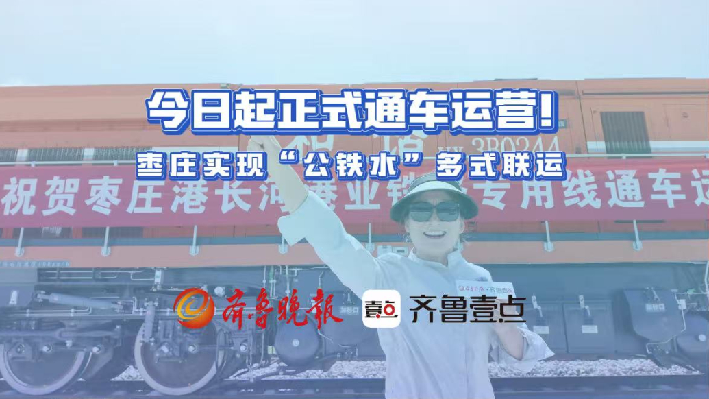 今日起正式通车运营！枣庄实现“公铁水”多式联运