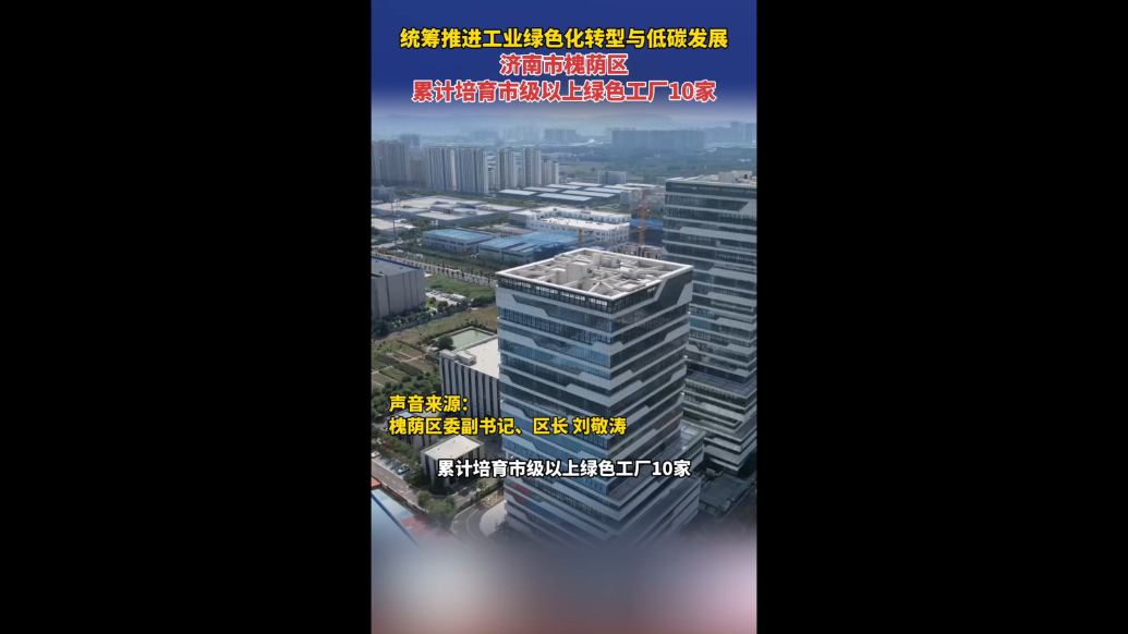 果然视频|槐荫区累计培育市级以上绿色工厂10家