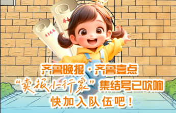 齐鲁晚报·齐鲁壹点“卖报小行家”集结号已吹响，快来加入队伍吧