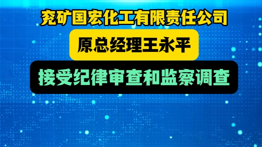 兖矿国宏化工有限责任公司原总经理王永平接受纪律审查和监察调查