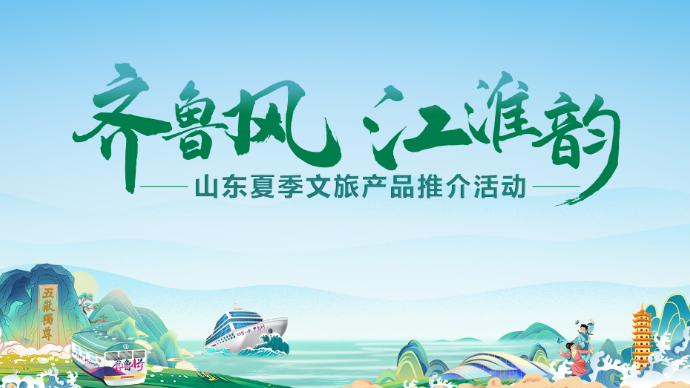 壹直播|“齐鲁风 江淮韵”山东夏季文旅产品推介活动