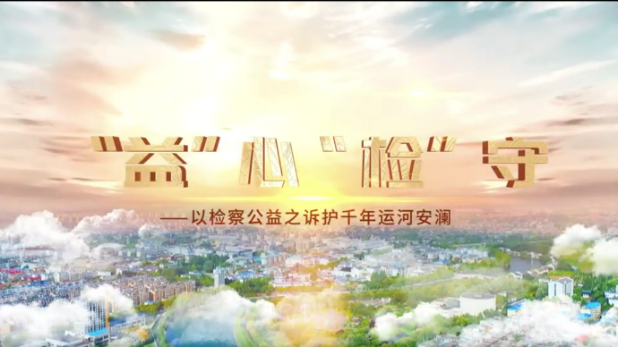 “益”心“检”守——台儿庄检察以公益之诉护千年运河安澜