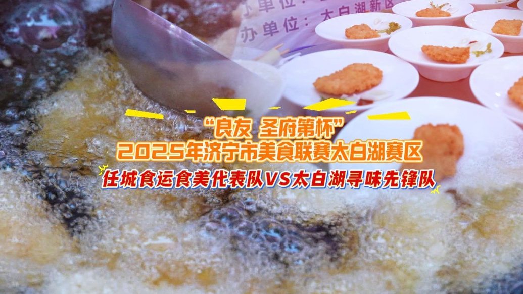 果然视频|2025年济宁市美食联赛太白湖赛区活动继续