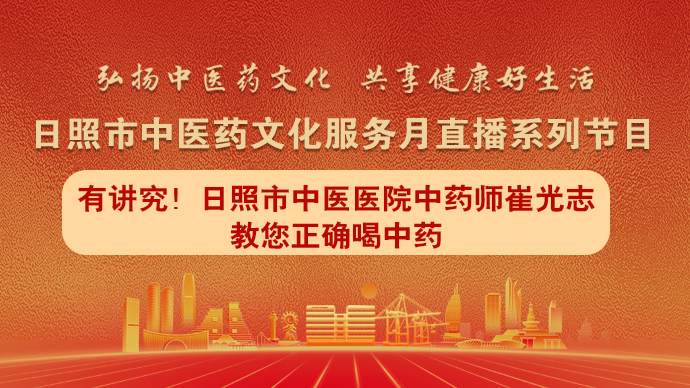 壹直播丨有讲究！日照市中医医院中药师崔光志教您正确喝中药